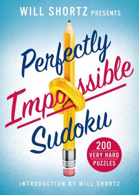 Will Shortz Presents Perfectly Impossible Sudoku: 200 Very Hard Puzzles By Will Shortz (Editor) Cover Image
