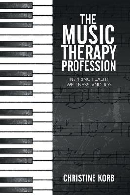 The Music Therapy Profession: Inspiring Health, Wellness, and Joy Cover Image