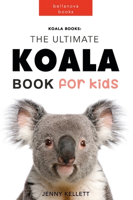 Koala Books: The Ultimate Koala Book for Kids: 100+ Amazing Koala Facts, Photos + More Cover Image