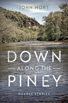 Down Along the Piney: Ozarks Stories (Richard Sullivan Prize in Short Fiction)