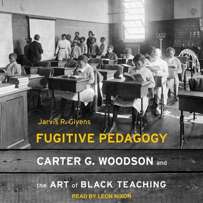 Fugitive Pedagogy: Carter G. Woodson and the Art of Black Teaching Cover Image