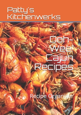 Ooh-Wee! Cajun Recipes: Recipe Organizer By Patty's Kitchenwerks Cover Image