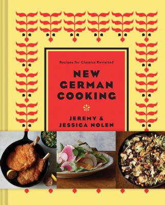 New German Cooking: Recipes for Classics Revisited By Jeremy Nolen, Jessica Nolen, Drew Lazor (With), Jason Varney (Photographs by) Cover Image