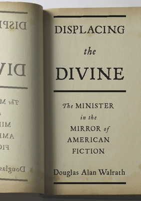Displacing the Divine: The Minister in the Mirror of American Fiction (Religion and American Culture)