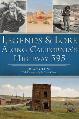 Legends & Lore Along California's Highway 395 (American Legends) By Brian Clune, Terri Clune (With) Cover Image