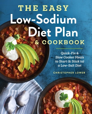 The Easy Low Sodium Diet Plan and Cookbook: Quick-Fix and Slow Cooker Meals to Start (and Stick to) a Low Salt Diet By Christopher Lower Cover Image