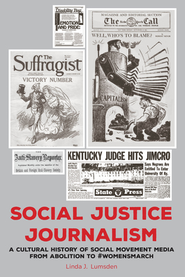 Social Justice Journalism: A Cultural History of Social Movement Media from Abolition to #Womensmarch By Carolyn Kitch, David Perlmutter, Richard Waters Cover Image
