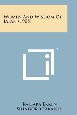 Women and Wisdom of Japan (1905) By Kaibara Ekken, L. Cranmer-Byng (Editor), Shingoro Takaishi (Translator) Cover Image