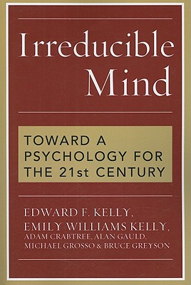 Irreducible Mind: Toward a Psychology for the 21st Century By Edward F. Kelly, Emily Williams Kelly, Adam Crabtree Cover Image