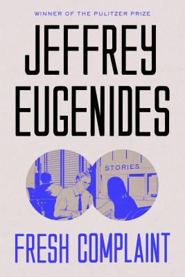 Fresh Complaint: Stories By Jeffrey Eugenides Cover Image