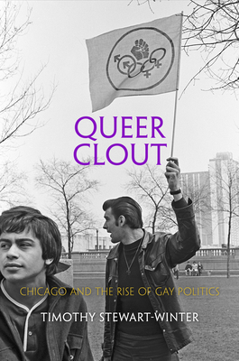 Queer Clout: Chicago and the Rise of Gay Politics (Politics and Culture in Modern America)