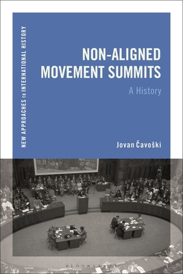 Non-Aligned Movement Summits: A History (New Approaches to International History)