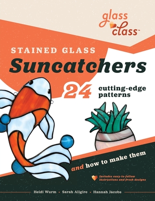 Stained Glass Suncatchers: 24 Cutting-Edge Patterns and How to Make Them Cover Image