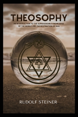 Theosophy: An Introduction to the Supersensible Knowledge of the World and the Destination of Man Cover Image