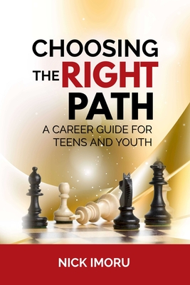 Choosing the Right Path: A Career Guide for Teens and Youth By Nick Imoru Cover Image