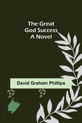 The Great God Success By David Graham Phillips Cover Image