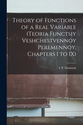 Theory of Functions of a Real Variable (Teoria Functsiy Veshchestvennoy Peremennoy, Chapters I to IX) By I. P. (Isidor Pavlovich) Natanson (Created by) Cover Image