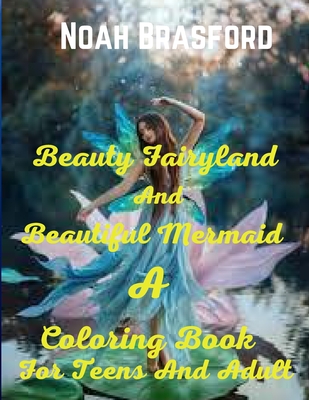 Beauty Fairyland And Beautiful Mermaid: A Coloring Book For Teens And Adult Cover Image