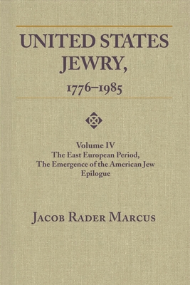 United States Jewry, 1776-1985: Volume 4, The East European Period, The Emergence of the American Jew Epilogue By Jacob Rader Marcus Cover Image