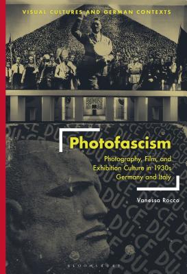 Photofascism: Photography, Film, and Exhibition Culture in 1930s Germany and Italy (Visual Cultures and German Contexts)
