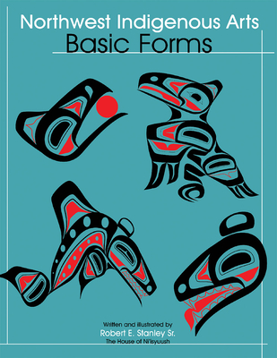 Northwest Indigenous Arts: Basic Forms By Sr. Stanley, Robert Cover Image