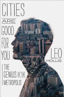 Cities Are Good for You: The Genius of the Metropolis By Leo Hollis Cover Image