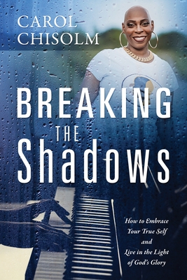 Breaking The Shadows: How to Embrace Your True Self and Live in the Light of God's Glory Cover Image