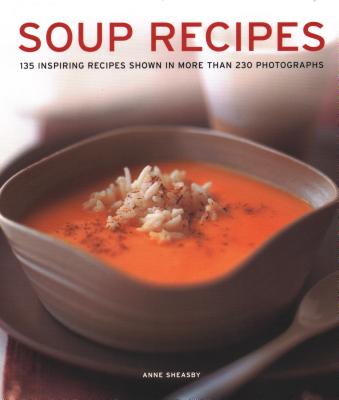 Soup Recipes: 135 Inspiring Recipes Shown in More Than 230 Photographs Cover Image