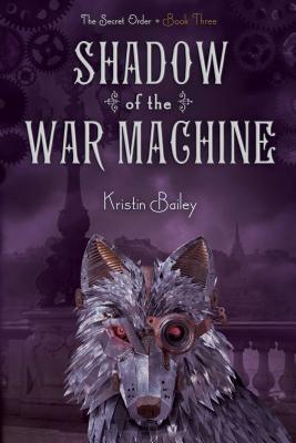 Shadow of the War Machine (The Secret Order #3) By Kristin Bailey Cover Image