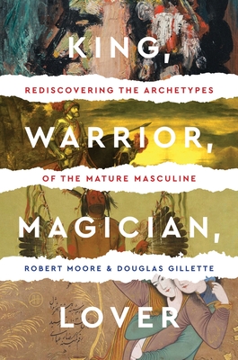 King, Warrior, Magician, Lover: Rediscovering the Archetypes of the Mature Masculine Cover Image