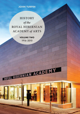 History Of The Royal Hibernian Academy: Volume One 1823-1916 and Volume Two 1916-2010 By John Turpin Cover Image