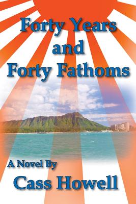 Forty Years and Forty Fathoms By Cass D. Howell Cover Image