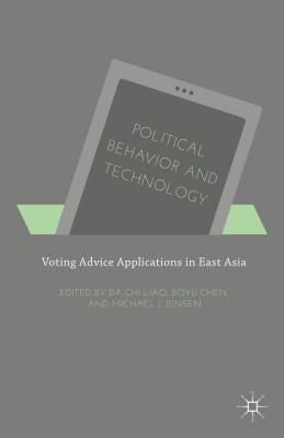 Political Behavior and Technology: Voting Advice Applications in East Asia By Da-Chi Liao (Editor), Boyu Chen (Editor), Michael J. Jensen (Editor) Cover Image