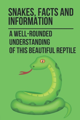 Snakes, Facts And Information: A Well-Rounded Understanding Of This Beautiful Reptile: Snake Facts For Kids By Adrianna Glowka Cover Image