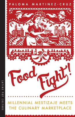 Food Fight!: Millennial Mestizaje Meets the Culinary Marketplace (Latinx Pop Culture)
