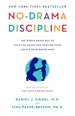 No-Drama Discipline: The Whole-Brain Way to Calm the Chaos and Nurture Your Child's Developing Mind cover