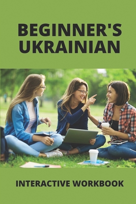 Beginner's Ukrainian: Interactive Workbook: Learn Ukrainian For Beginners By Jarvis Scheibner Cover Image
