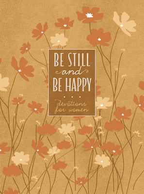 Be Still and Be Happy: 365 Devotions for Women Cover Image
