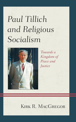 Paul Tillich and Religious Socialism: Towards a Kingdom of Peace and Justice By Kirk R. MacGregor Cover Image