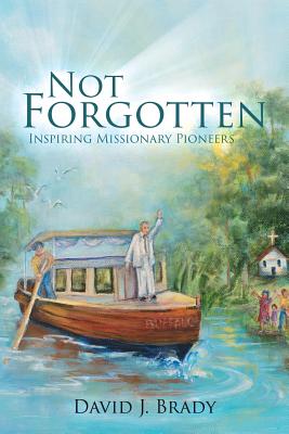 Not Forgotten: Inspiring Missionary Pioneers Cover Image
