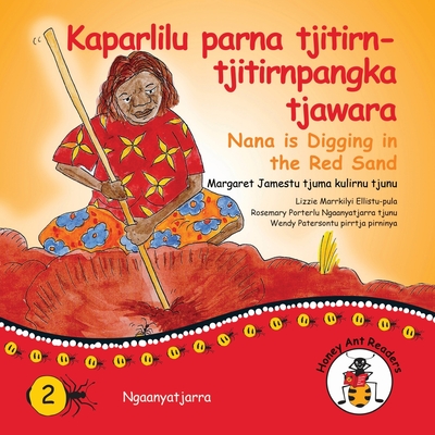 Kaparlilu Parna Tjitirn-tjitirnpangka Tjawara - Nana Digs In The Red Sand By Margaret James, Wendy Paterson (Illustrator) Cover Image