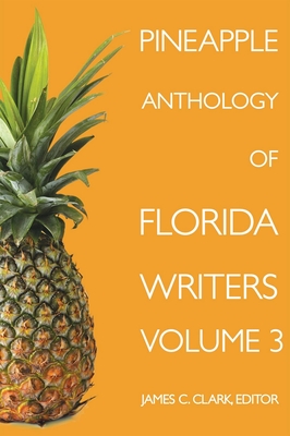 Pineapple Anthology of Florida Writers, Volume 3 By James C. Clark (Editor) Cover Image