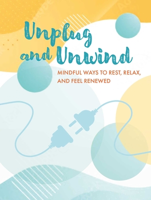 Unplug and Unwind: Mindful ways to rest, relax, and feel renewed cover