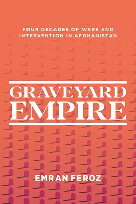 Graveyard Empire: Four Decades of Wars and Intervention in Afghanistan Cover Image