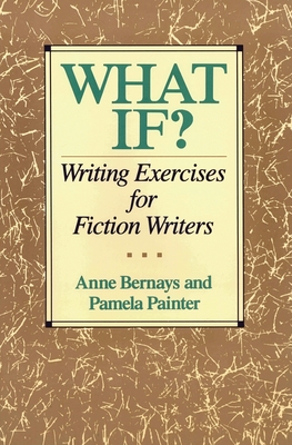 What If?: Writing Exercises for Fiction Writers By Anne Bernays Cover Image
