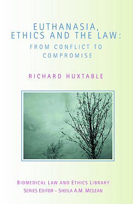 Euthanasia, Ethics and the Law: From Conflict to Compromise (Biomedical Law and Ethics Library) Cover Image