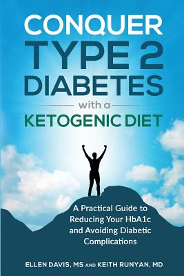 Conquer Type 2 Diabetes with a Ketogenic Diet: A Practical Guide for Reducing Your HBA1c and Avoiding Diabetic Complications