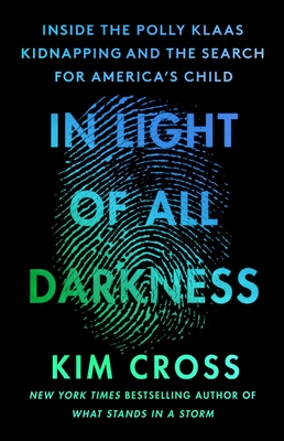 In Light of All Darkness: Inside the Polly Klaas Kidnapping and the Search for America's Child By Kim Cross Cover Image
