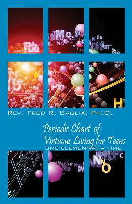 Periodic Chart of Virtuous Living for Teens: One Element at a Time By Fred R. Gaglia Cover Image