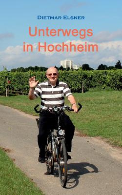 Unterwegs in Hochheim: Streifzüge durch Hochheim und seine Umgebung By Dietmar Elsner Cover Image